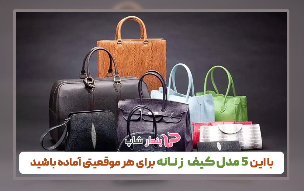 با این ۵ مدل کیف زنانه برای هر موقعیتی آماده باشید