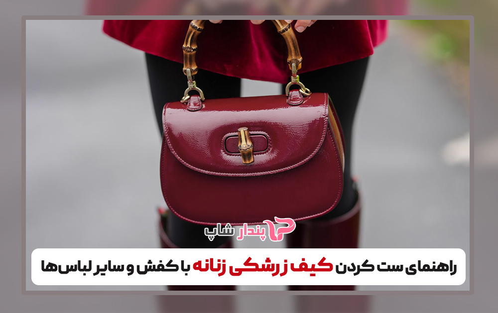 راهنمای ست کردن کیف زرشکی زنانه با کفش و سایر لباسها