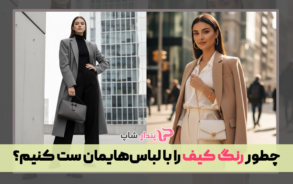 چطور رنگ کیف را با لباس‌هایمان ست کنیم؟