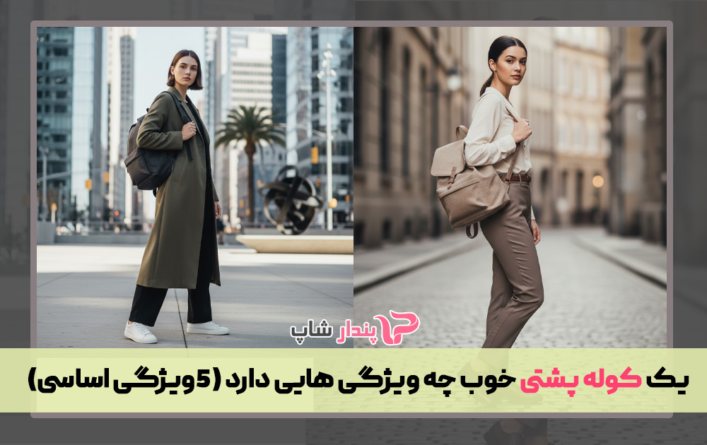 یک کوله پشتی خوب چه ویژگی هایی دارد (5ویژگی اساسی)