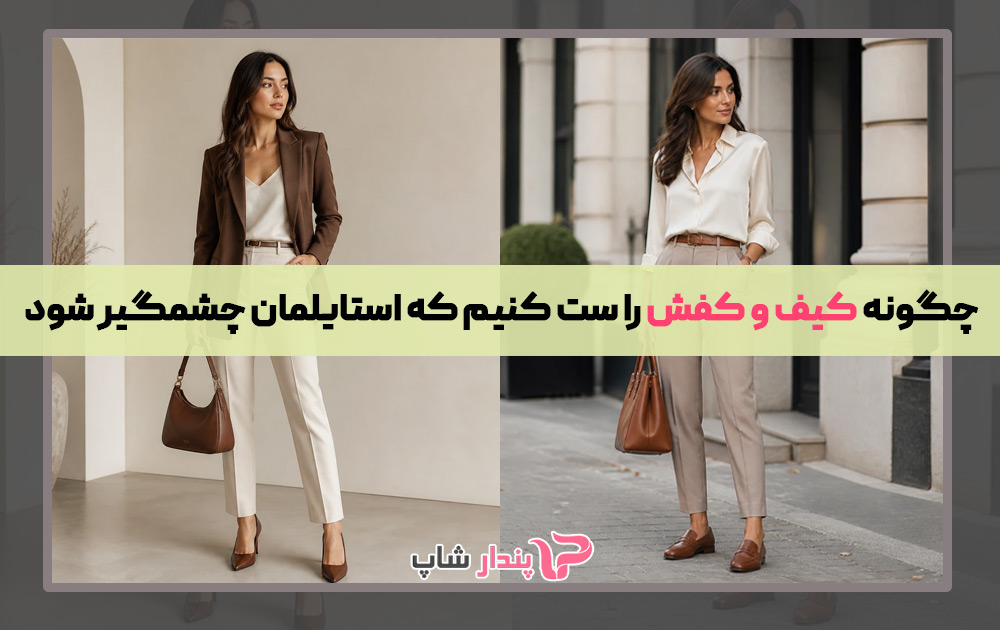 چگونه کیف و کفش را ست کنیم که استایلمان چشمگیر شود