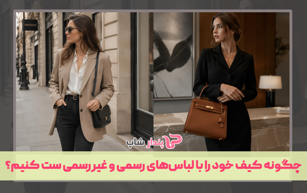 چگونه کیف خود را با لباس‌های رسمی و غیررسمی ست کنیم؟