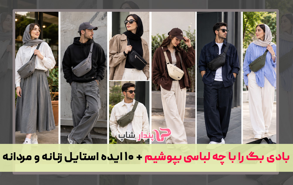 بادی بگ را با چه لباسی بپوشیم + ۱۰ ایده استایل زنانه و مردانه