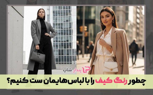چطور رنگ کیف را با لباس‌هایمان ست کنیم؟