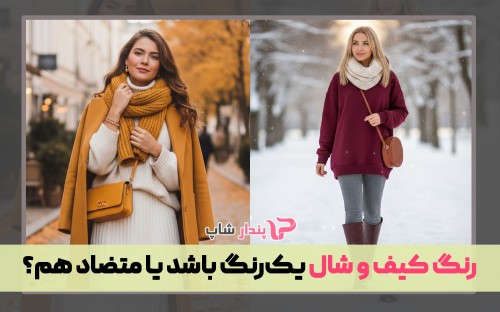 رنگ کیف و شال یک‌رنگ باشد یا متضاد هم؟