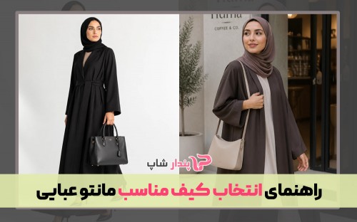 راهنمای انتخاب کیف مناسب مانتو عبایی