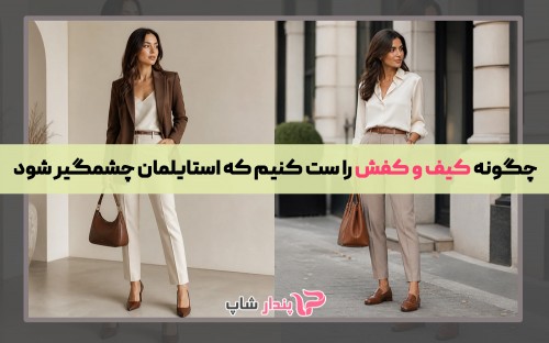 چگونه کیف و کفش را ست کنیم که استایلمان چشمگیر شود