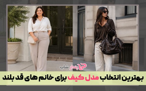 بهترین انتخاب مدل کیف برای خانم های قد بلند