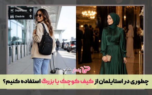 چطوری در استایلمان از کیف کوچک یا بزرگ استفاده کنیم؟