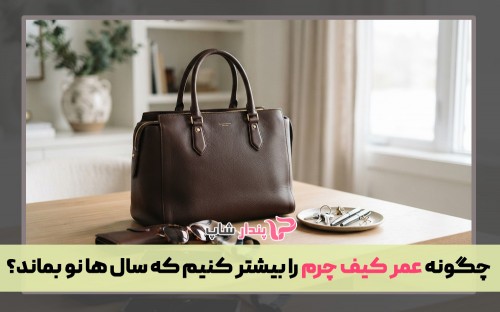 چگونه عمر کیف چرم را بیشتر کنیم که سال ها نو بماند؟