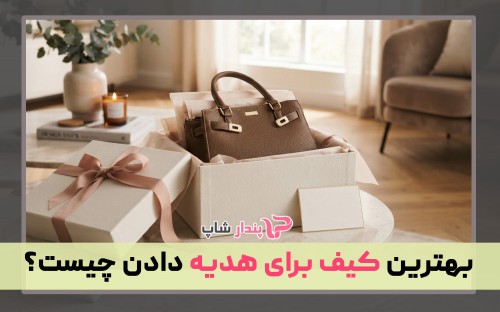 بهترین کیف برای هدیه دادن چیست؟