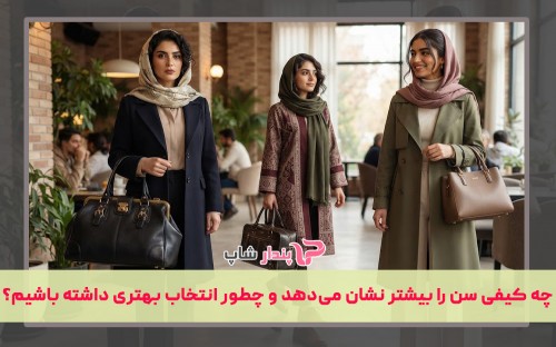چه کیفی سن را بیشتر نشان می‌دهد و چطور انتخاب بهتری داشته باشیم؟